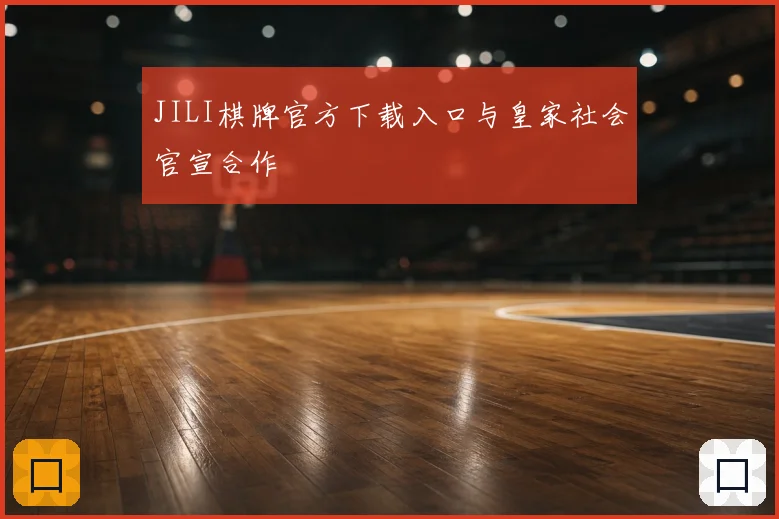 JILI棋牌官方下载入口与皇家社会官宣合作