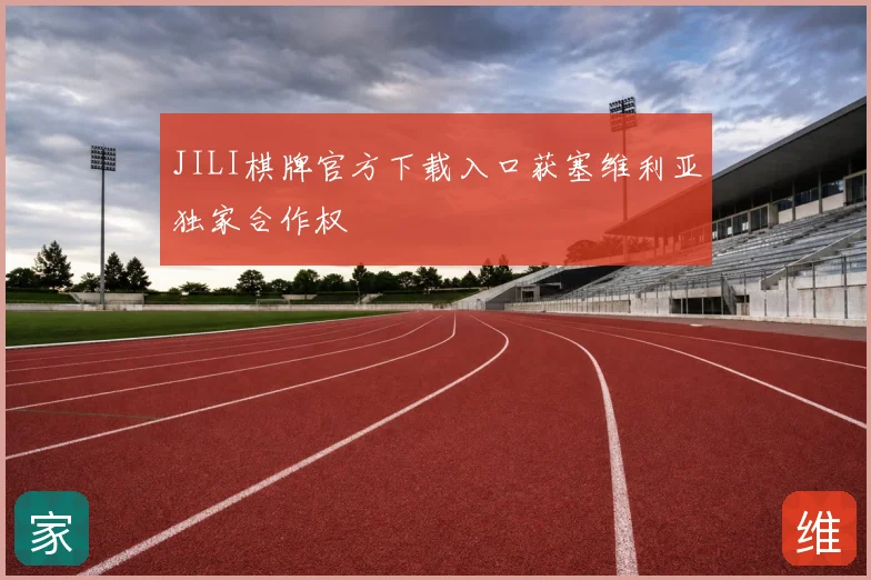 JILI棋牌官方下载入口获塞维利亚独家合作权